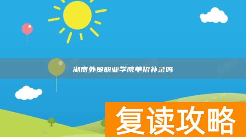 湖南外贸职业学院单招补录吗