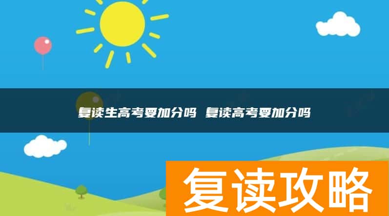 复读生高考要加分吗 复读高考要加分吗